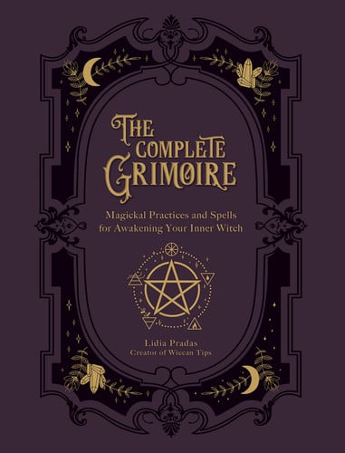 The Complete Grimoire Magickal Practices and Spells for Awakening Your Inner Witch by Lidia Pradas