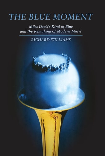 Blue Moment: Miles Davis's Kind of Blue and the Remaking of Modern Music by Richard Williams