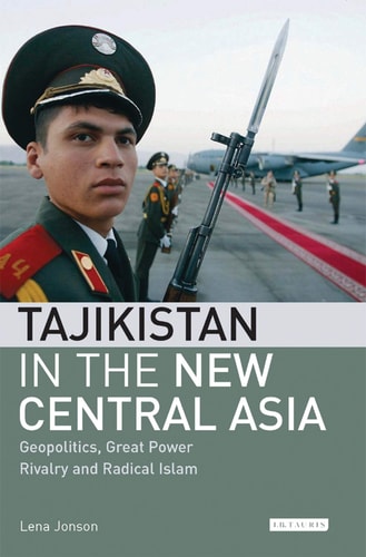 Tadschikistan im neuen Zentralasien: Geopolitik, Rivalität der Großmächte und radikaler Islam (Internationale Bibliothek für Zentralasienstudien) von Lena Jonson