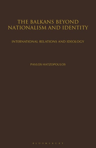 The Balkans Beyond Nationalism and Identity: International Relations and Ideology by Hatzopoulos, Pavlos