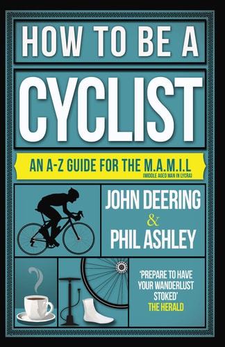 How to be a Cyclist: An A-Z of Life on Two Wheels by Deering, John | Ashley, Phil