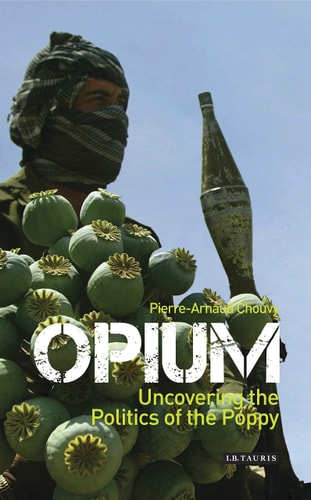 Opium: Uncovering the Politics of the Poppy by Pierre-a Chouvy