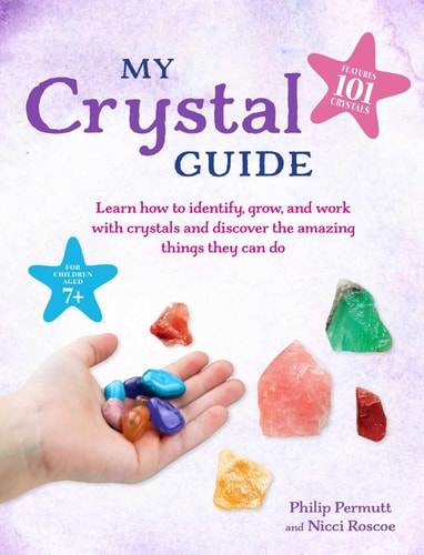 My Crystal Guide: Learn how to identify, grow, and work with crystals and discover the amazing things they can do - for children aged 7+ by Philip Permutt | Nicci Roscoe