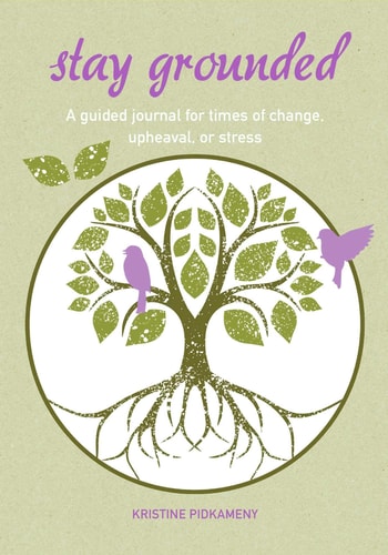 Stay Grounded: A guided journal for times of change, upheaval, or stress by Kristine Pidkameny