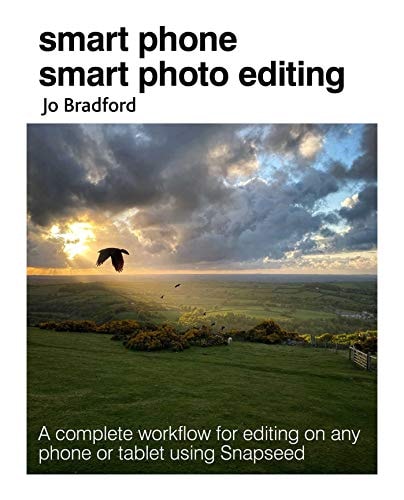 Smart Phone Smart Photo Editing A complete workflow for editing on any phone or tablet using Snapseed by Jo Bradford