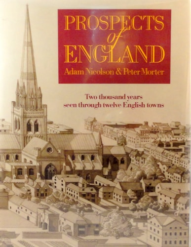 Prospects of England Two Thousand Years Seen Through Twelve English Towns by Adam Nicolson | Peter Morter