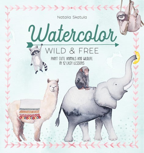 Watercolor Wild and Free Paint Cute Animals and Wildlife in 12 Easy Lessons by Natalia Skatula