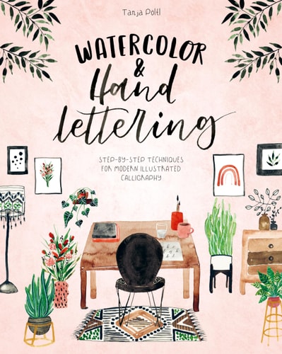 Watercolor and Hand Lettering Step-By-step Techniques for Modern Illustrated Calligraphy by Tanja Pöltl