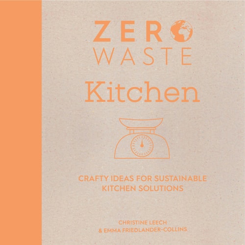Zero Waste: Kitchen Crafty Ideas for Sustainable Kitchen Solutions by Emma Friedlander-Collins | Christine Leech
