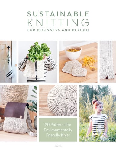 Sustainable Knitting for Beginners and Beyond: 20 Patterns for Environmentally Friendly Knits by Epipa | Sascia Strohhammer