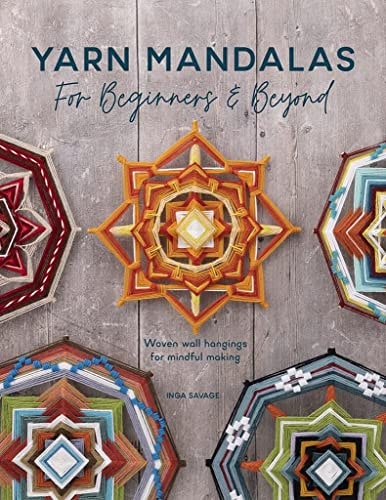 Yarn Mandalas For Beginners And Beyond: by Inga Savage