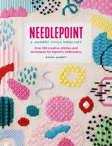 Needlepoint: A Modern Stitch Directory: Over 100 creative stitches and techniques for tapestry embroidery by Emma Homent