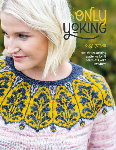 Only Yoking: Top-Down Knitting Patterns for 12 Seamless Yoke Sweaters by Steffi Glaves