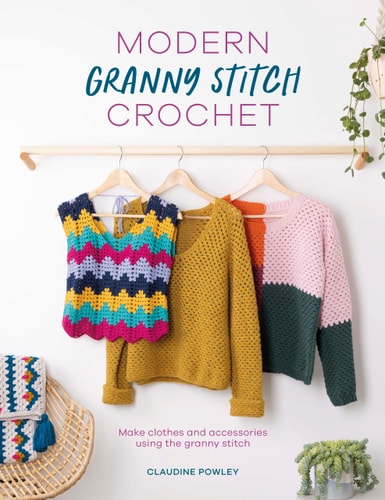 Modern Granny Stitch Crochet: Crochet clothes and accessories using the granny square stitch by Claudine Powley