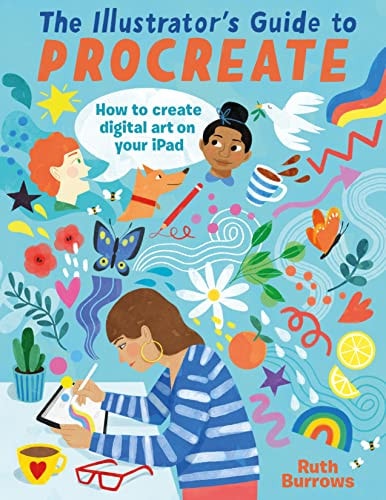 Illustrator's Guide to Procreate How to Make Digital Art on Your IPad by Ruth Burrows