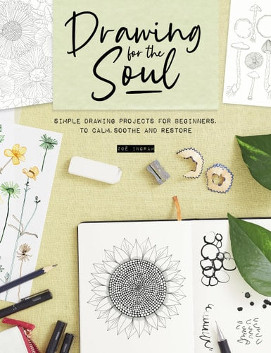 Drawing for the Soul: Simple drawing projects for beginners, to calm, soothe and restore by Zoe Ingram
