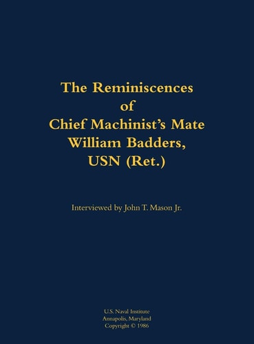 Reminiscences of Chief Machinist's Mate William Badders, USN (Ret. ) by William Badders