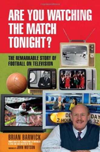 Are You Watching the Match Tonight? The Remarkable Story of Football on Television by Brian Barwick