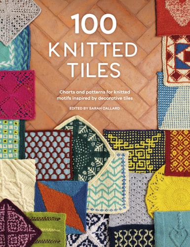 100 Knitted Tiles Charts and Patterns for Knitted Motifs Inspired by Decorative Tiles by Various