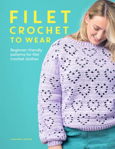 Filet Crochet to Wear: Beginner-Friendly Patterns for Filet Crochet Clothes by Lauren Willis