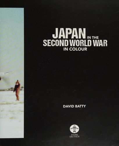 Japan in the Second World War in Colour by David Batty