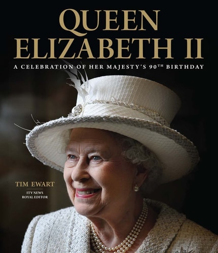 Queen Elizabeth II A Celebration of Her Majesty's 90th Birthday by Tim Ewart
