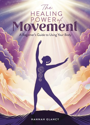 The Healing Power of Movement A Beginner's Guide to Using Your Body by Hannah Glancy