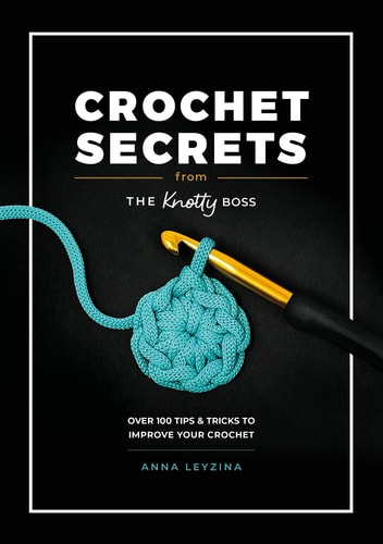 Crochet Secrets from the Knotty Boss Over 100 Tips and Tricks to Improve Your Crochet (shelf worn) by Anna Leyzina
