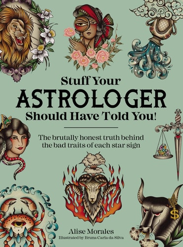 Stuff Your Astrologer Should Have Told You The Brutally Honest Truth Behind the Bad Traits of Each Star Sign by Alise Morales