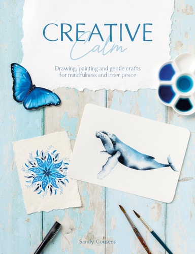 Creative Calm Drawing, Painting and Gentle Crafts for Mindfulness and Inner Peace by Sandy Cousens
