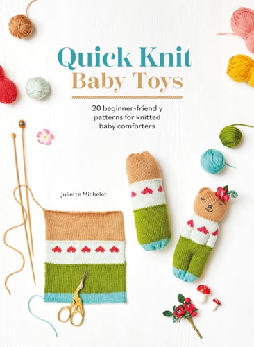 Quick Knit Baby Toys 20 Beginner-Friendly Patterns for Knitted Baby Comforters by Juliette Michelet