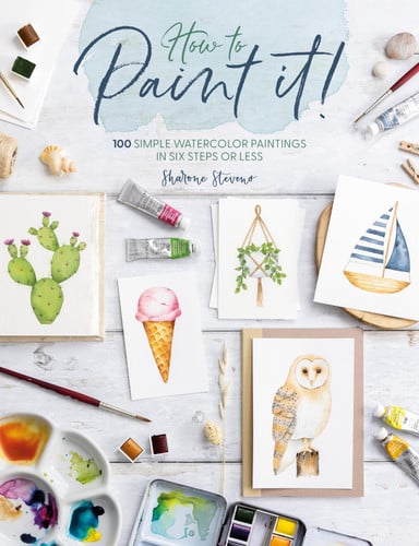 How to Paint It! 100 Simple Watercolor Paintings in Six Steps Or Less by Sharone Stevens