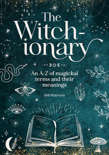 Witch-Ionary An A-Z of Magickal Terms and Their Meanings by Deb Robinson