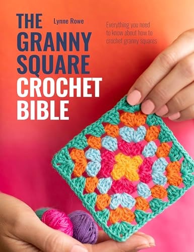 Granny Square Crochet Bible Everything You Need to Know about How to Crochet Granny Squares by Lynne Rowe