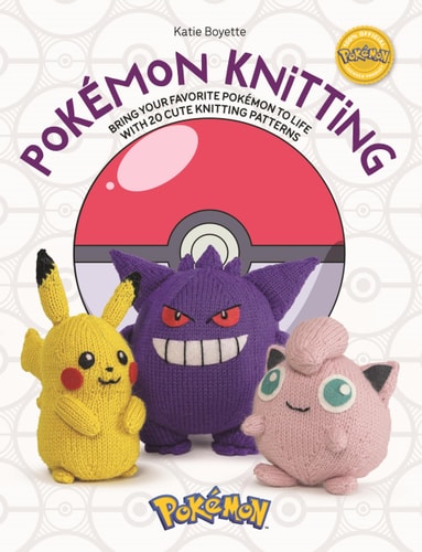 Pokémon Knitting: Bring your favorite Pokémon to life with 20 cute knitting patterns by Kate Boyette