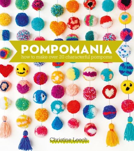 Pompomania: How to make over 20 characterful pompoms by Christine Leech