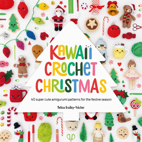 Kawaii Crochet Christmas: 40 Super Cute Amigurumi Patterns for the Festive Season by Melissa Bradley-Vatcher