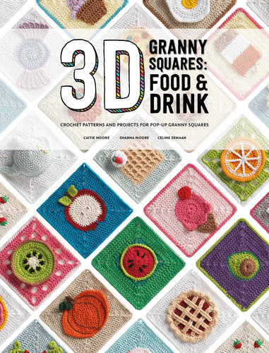 3D Granny Squares: Food and Drink Crochet Patterns and Projects for Pop-Up Granny Squares by Celine Semaan | Caitie Moore | Sharna Moore