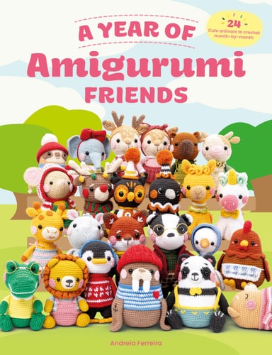 A Year of Amigurumi Friends 24 Cute Animals to Crochet Month-By-month by Andreia Ferreira