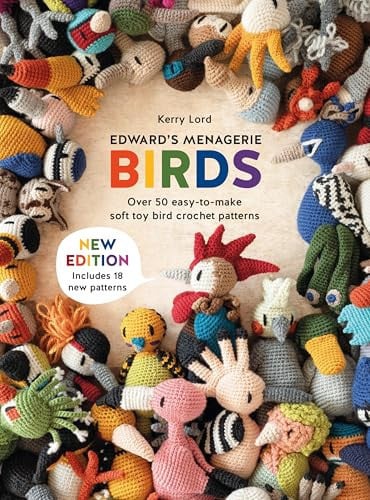 Edward's Menagerie: Birds - New Edition Over 50 Easy-To-make Soft Toy Crochet Bird Patterns by Kerry Lord