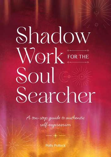 Shadow Work for the Soul Searcher A Ten-Step Guide to Authentic Self-expression by Polly Pollock