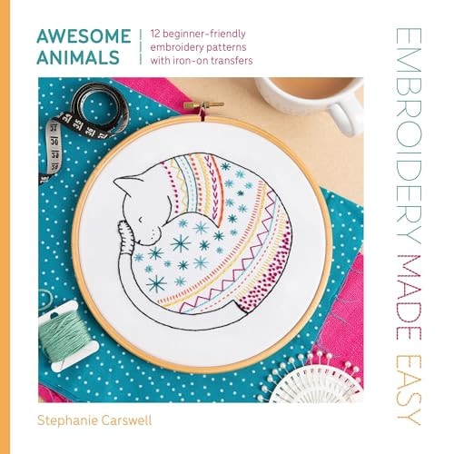 Embroidery Made Easy: Awesome Animals 12 Beginner-Friendly Embroidery Patterns with Iron-On Transfers by Stephanie Carswell