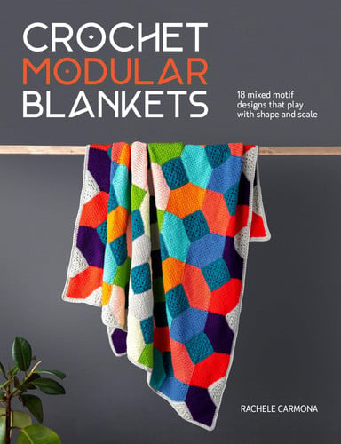Crochet Modular Blankets: 18 Mixed Motif Designs That Play with Shape and Scale by Rachele Carmona