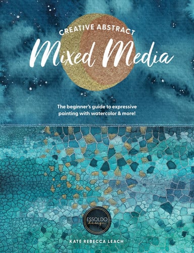 Creative Abstract Mixed Media: The beginner's guide to expressive painting with watercolor and more! by Leach, Kate Rebecca