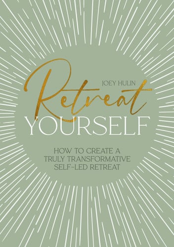Retreat Yourself: How to Create a Truly Transformative Self-Led Retreat by Joey Hulin