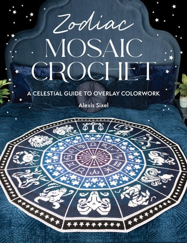 Zodiac Mosaic Crochet: A celestial guide to overlay colorwork by Sixel, Alexis