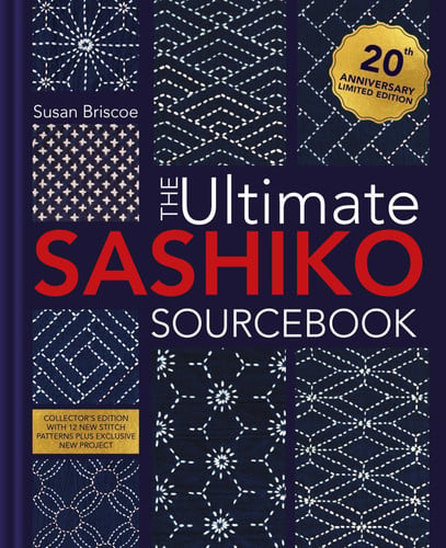 The Ultimate Sashiko Sourcebook 20th Anniversary Limited Edition Collector's Edition with 12 New Stitch Patterns Plus Exclusive New Project by Susan Briscoe