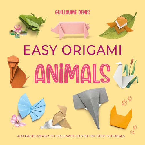 Easy Origami Animals 400 Pages Ready to Fold with 10 Step-By-Step Tutorials by Guillaume Denis
