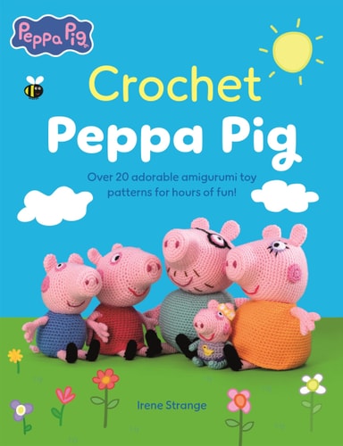 Crochet Peppa Pig Over 20 Adorable Amigurumi Toy Patterns for Hours of Fun! by Irene Strange
