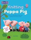 Knitting Peppa Pig Over 20 Adorable Knitted Toy Patterns for Hours of Fun! by Cilla Webb